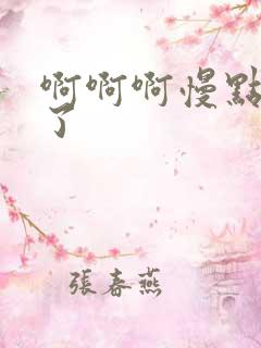啊啊啊慢点太快了