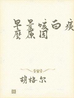 早晨咳白痰是什么原因