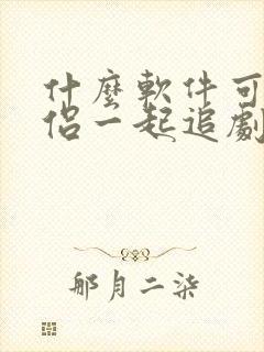 什么软件可以情侣一起追剧