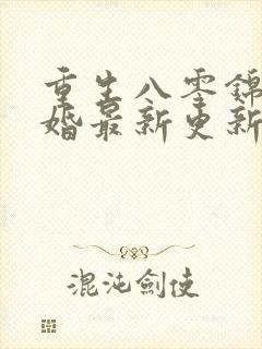 重生八零锦绣盛婚最新更新