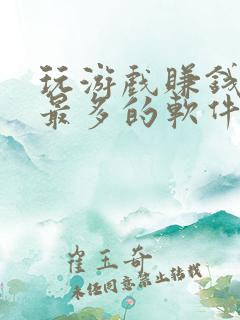 玩游戏赚钱赚的最多的软件