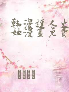 韩漫让人火大的她漫画免费下拉式