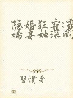 隐婚狂宠:霸总娇妻她深藏不露完整版