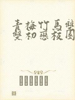 青梅竹马双学霸双初恋校园甜宠文
