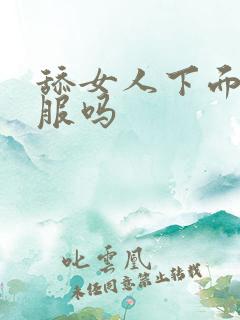 舔女人下面她舒服吗