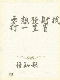 要想发财找三六打一生肖