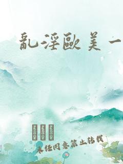乱淫欧美一区片