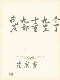我九十九个前女友都重生了小说