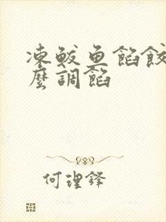 冻鲅鱼馅饺子怎么调馅