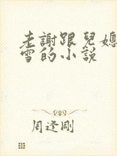 老谢跟儿媳妇韩雪的小说
