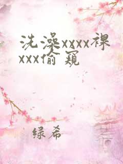 洗澡xxxx裸xxx偷窥