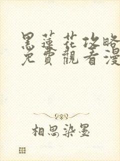 黑莲花攻略手册免费观看漫画下拉式