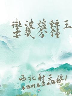微波炉转玉米需要几分钟
