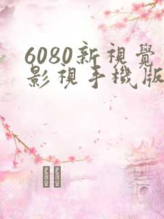 6080新视觉影视手机版