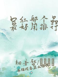 口红哪个品牌的最好用排行榜
