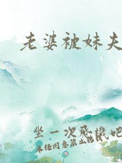 老婆被妹夫操了