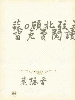 苏o顾北弦无弹窗免费阅读笔趣阁