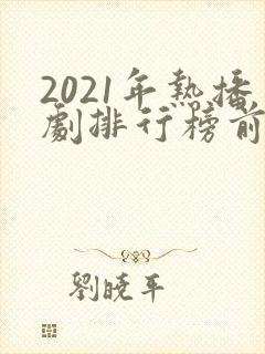 2021年热播剧排行榜前十名