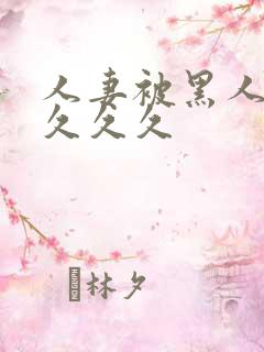 人妻被黑人巨大久久久