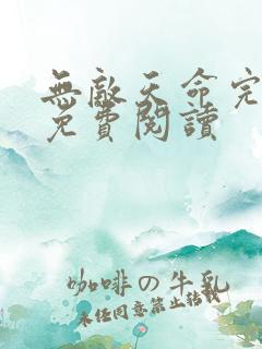 无敌天命完结版免费阅读