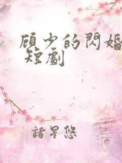 顾少的闪婚娇妻 短剧