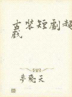 古装短剧超欲吻戏