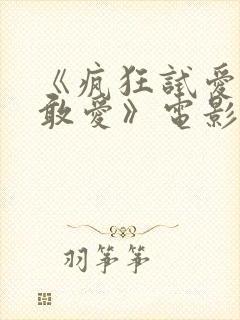 《疯狂试爱之勇敢爱》电影