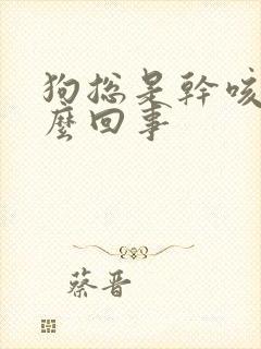狗总是干咳是怎么回事