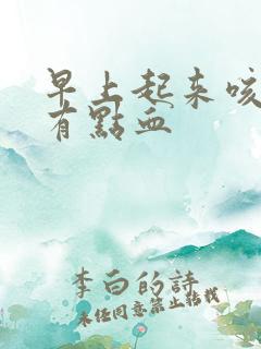 早上起来咳得痰有点血