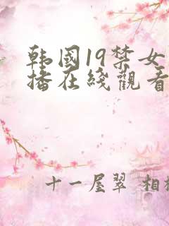 韩国19禁女主播在线观看