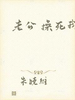 老公 操死我