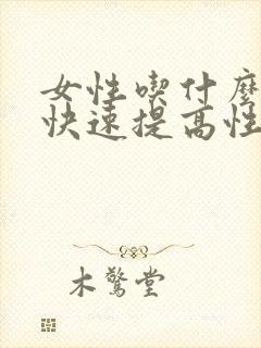 女性吃什么可以快速提高性欲