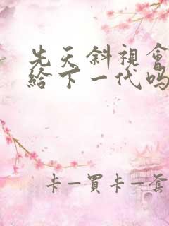 先天斜视会遗传给下一代吗