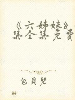 《六姊妹》40集全集免费播放