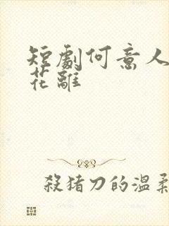 短剧何意人别似花离