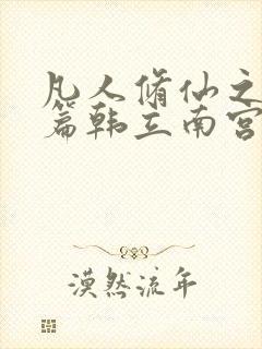 凡人修仙之仙界篇韩立南宫婉无弹窗