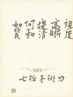 如何提高视频画质和清晰度