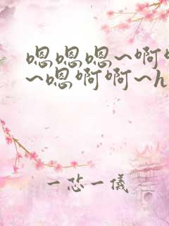 嗯嗯嗯~啊啊啊~嗯啊啊~h小说