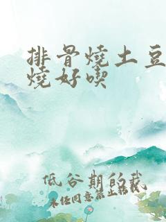 排骨烧土豆怎么烧好吃
