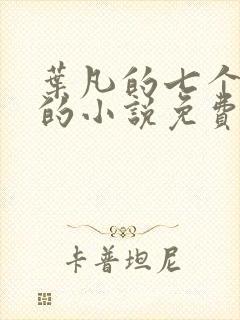 叶凡的七个嫂子的小说免费阅读全文 叶凡的七个嫂子的小说免费阅读全文