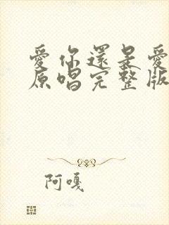 爱你还是爱不够原唱完整版
