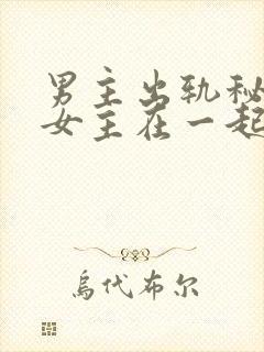 男主出轨秘书和女主在一起的小说