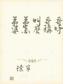 弟弟叫哥哥的老婆怎么称呼