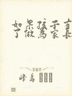 如果孩子有抑郁了做为家长怎么帮助孩子疏导