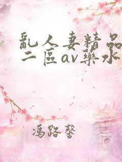 乱人妻精品一区二区av药水