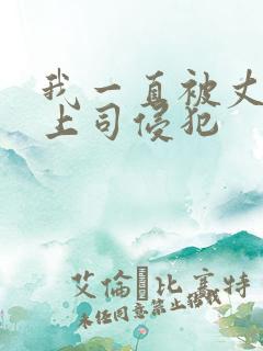 我一直被丈夫的上司侵犯
