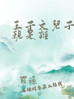 王子文儿子的父亲是谁