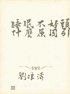 睡眠不好头疼是什么原因引起的