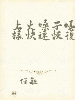 上火嗓子哑了怎样快速恢复