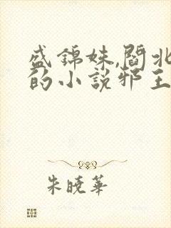 盛锦姝,阎北铮的小说邪王权宠掌心娇
